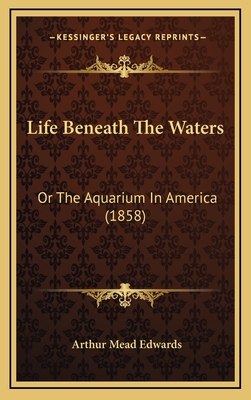 Life Beneath the Waters: Or the Aquarium in America (1858) - Edwards, Arthur Mead