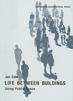 Life Between Buildings: Using Public Space - Gehl, Jan