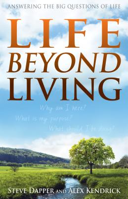 Life Beyond Living: Answering the Big Questions of Life - Kendrick, Alex, and Dapper, Steve