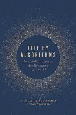 Life by Algorithms: How Roboprocesses Are Remaking Our World - Besteman, Catherine (Editor), and Gusterson, Hugh (Editor)