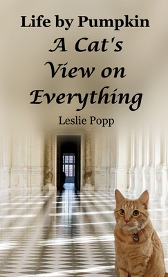 Life by Pumpkin: A Cat's View on Everything - Popp, Leslie