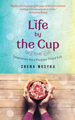 Life by the Cup: Inspiration for a Purpose-Filled Life - Muzyka, Zhena