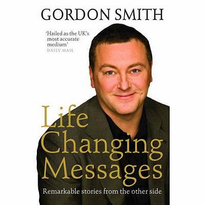 Life-Changing Messages: Remarkable Stories From The Other Side - Smith, Gordon