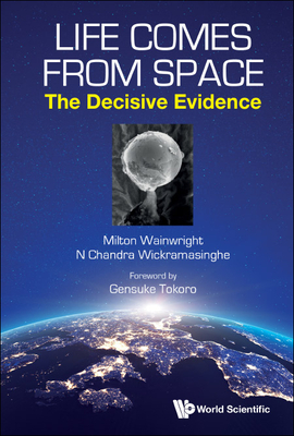 Life Comes from Space: The Decisive Evidence - Wainwright, Milton, and Wickramasinghe, Nalin Chandra