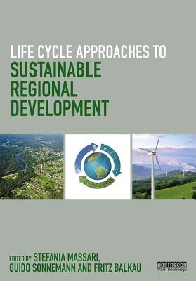 Life Cycle Approaches to Sustainable Regional Development - Massari, Stefania (Editor), and Sonnemann, Guido (Editor), and Balkau, Fritz (Editor)