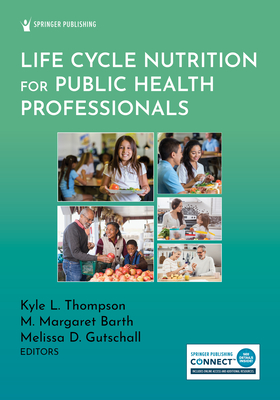 Life Cycle Nutrition for Public Health Professionals - Thompson, Kyle L, Ldn (Editor), and Barth, M Margaret, PhD (Editor), and Gutschall, Melissa D, PhD (Editor)