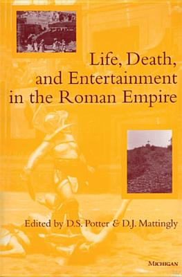 Life, Death, and Entertainment in the Roman Empire - Potter, David Stone (Editor), and Mattingly, David J (Editor)