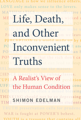 Life, Death, and Other Inconvenient Truths: A Realist's View of the Human Condition - Edelman, Shimon