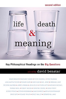 Life, Death, & Meaning: Key Philosophical Readings on the Big Questions - Benatar, David, and Boden, Margaret A (Contributions by), and Caldwell, Peter (Contributions by)