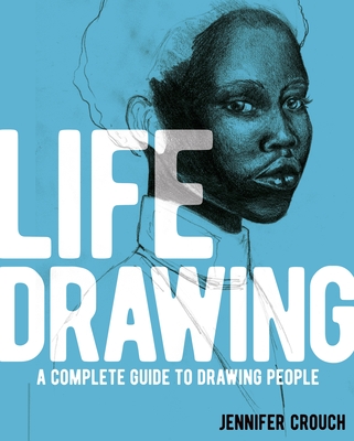 Life Drawing: A Complete Guide to Drawing People - Crouch, Jennifer