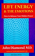 Life Energy and the Emotions: How to Release Your Hidden Power