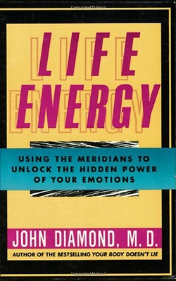 Life Energy: Using the Meridians to Unlock the Hidden Power of Your Emotions - Diamond M D, John