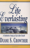 Life Everlasting: A Definitive Study of Life After Death - Crowther, Duane S