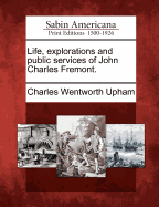 Life, Explorations and Public Services of John Charles Fremont