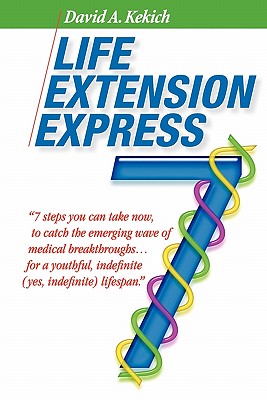 Life Extension Express: 7 Steps You Can Take Now, To Catch The Emerging Wave Of Medical Breakthroughs... For A Youthful Indefinite (Yes, Indefinite) Lifespan - Wood, Ellen (Editor), and Kekich, David A