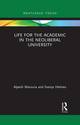 Life for the Academic in the Neoliberal University - Maisuria, Alpesh, and Helmes, Svenja