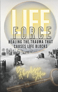 Life Force: Healing the traumas that cause life blocks