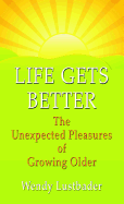 Life Gets Better: The Unexpected Pleasures of Growing Older