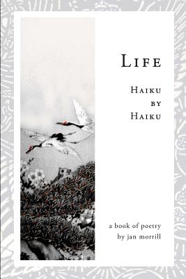 Life: Haiku by Haiku - Morrill, Jan