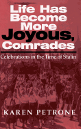 Life Has Become More Joyous, Comrades: Celebrations in the Time of Stalin