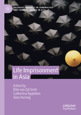 Life Imprisonment in Asia - van Zyl Smit, Dirk (Editor), and Appleton, Catherine (Editor), and Vucong, Giao (Editor)