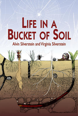 Life in a Bucket of Soil - Silverstein, Alvin, Dr., and Silverstein, Virginia, Dr.