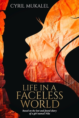Life in a Faceless World: Based on the lost and found diary of a girl named Nila - Mukalel, Cyril