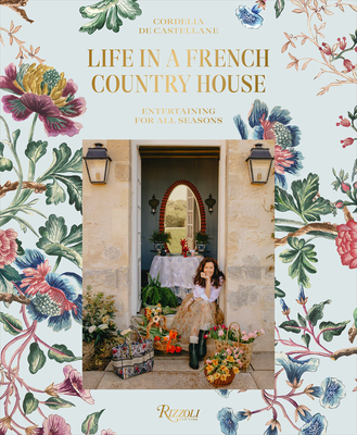 Life In A French Country House: Entertaining for All Seasons - Castellane, Cordelia de, and Salvaing, Matthieu