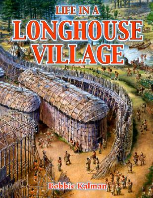 Life in a Longhouse Village - Kalman, Bobbie