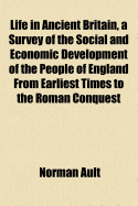 Life in Ancient Britain, a Survey of the Social and Economic Development of the People of England from Earliest Times to the Roman Conquest