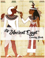 Life in Ancient Egypt Coloring Book: Egyptian Mythology coloring book, Gods, Goddesses, and Traditions of Ancient Egypt