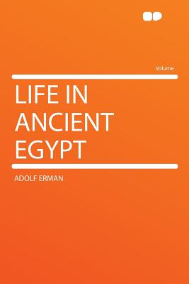 Life in Ancient Egypt - Erman, Adolf, Professor