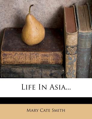 Life in Asia... - Smith, Mary Cate