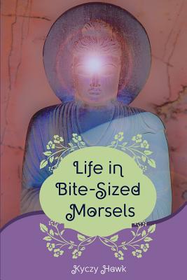 Life In Bite-Sized Morsels: Learning to Live "Life on Life's Terms" - Hawk, Kyczy