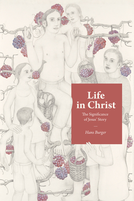 Life in Christ: The Significance of Jesus' Story - Burger, Hans, and Moes, Dick (Translated by), and Deglint-Sneep, Jane (Editor)
