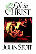 Life in Christ - Stott, John R. W.