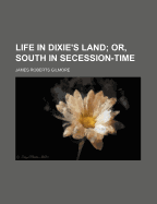 Life in Dixie's Land; Or, South in Secession-Time