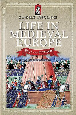 Life in Medieval Europe: Fact and Fiction - Cybulskie, Daniele