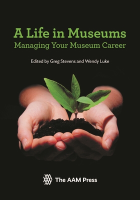 Life in Museums: Managing Your Museum Career - Stevens, Greg (Editor), and Luke, Wendy (Editor)
