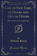 Life in New York, in Doors and Out of Doors: Illustrated by Forty Engravings (Classic Reprint)