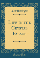 Life in the Crystal Palace (Classic Reprint)