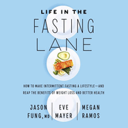 Life in the Fasting Lane: How to Make Intermittent Fasting a Lifestyle--And Reap the Benefits of Weight Loss and Better Health