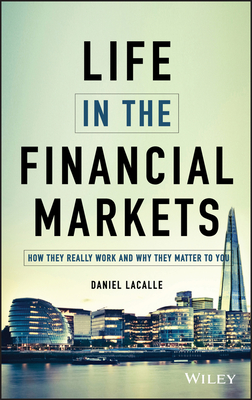 Life in the Financial Markets: How They Really Work And Why They Matter To You - Lacalle, Daniel