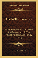 Life In The Itinerancy: In Its Relations To The Circuit And Station, And To The Minister's Home And Family (1857)