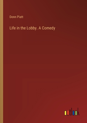 Life in the Lobby. A Comedy - Piatt, Donn