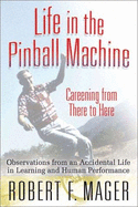 Life in the Pinball Machine: Careening from There to Here - Mager, Robert F