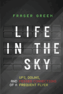 Life in the Sky: Ups, Downs, and Missed Connections of a Frequent Flyer