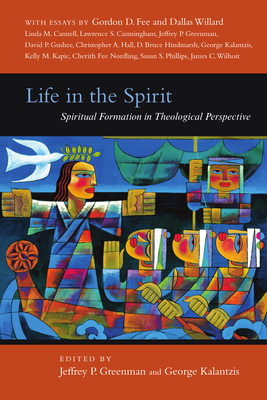 Life in the Spirit: Spiritual Formation in Theological Perspective - Greenman, Jeffrey P, Ph.D. (Editor), and Kalantzis, George (Editor)