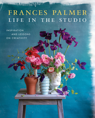 Life in the Studio: Inspiration and Lessons on Creativity - Palmer, Frances