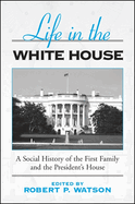 Life in the White House: A Social History of the First Family and the President's House